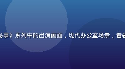 香菱在《职场秘事》系列中的出演画面，现代办公室场景，着装专业气质干练